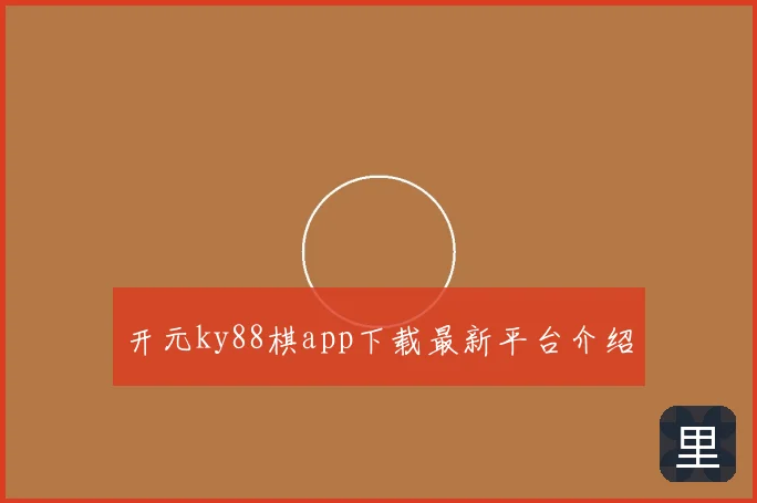 开元ky88棋app下载最新平台介绍